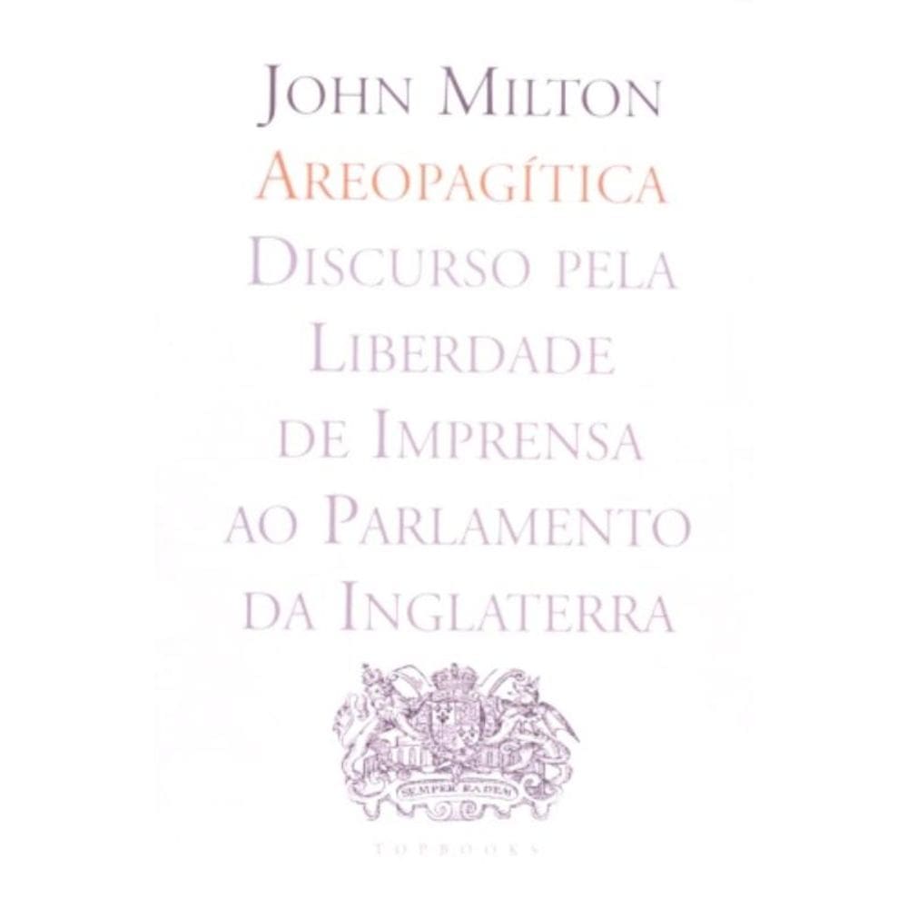 Areopagitica - Discurso Pela Liberdade De Imprensa Ao Parlamento Da Inglate