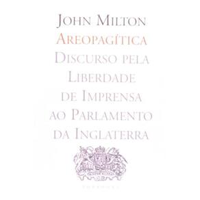 Areopagitica - Discurso Pela Liberdade De Imprensa Ao Parlamento Da Inglate