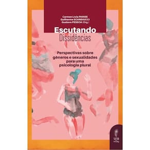 Escutando Dissidências - Perspectivas Sobre Gêneros E Sexualidades Para Uma Psicologia Plural