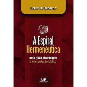 Espiral Hermenêutica: Uma Nova Abordagem À Interpretação Bíblica