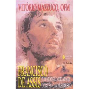 Francisco De Assis E O Modelo De Amor Cortês-Cavaleiresco - Elementos Cavaleirescos Na Personalidade