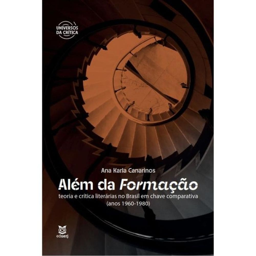 Além Da Formação - Teoria E Crítica Literárias No Brasil Em Chave Comparativa - Anos 1960-1980