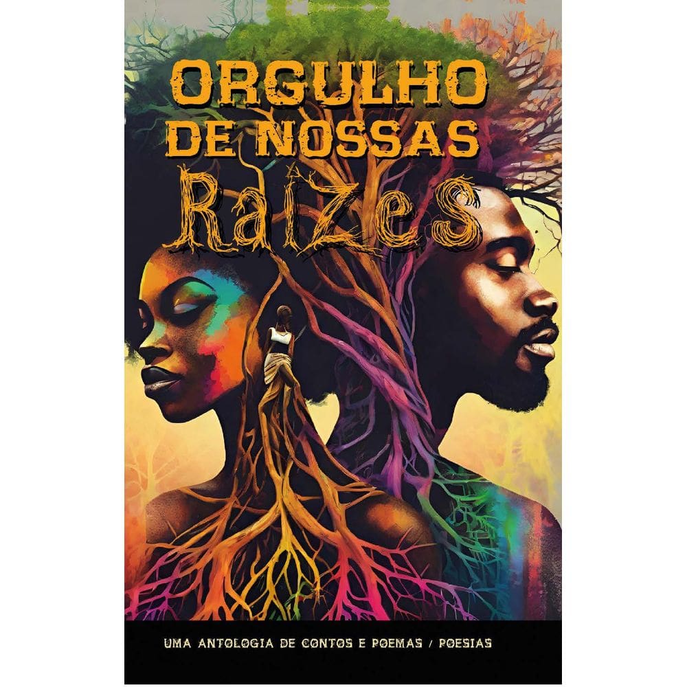 Orgulho de nossas raízes - uma antologia de contos e poemas