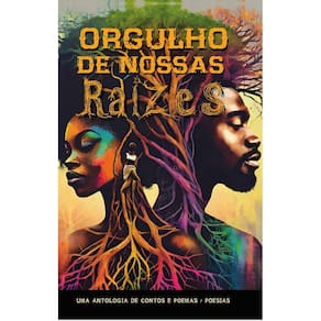 Orgulho de nossas raízes - uma antologia de contos e poemas