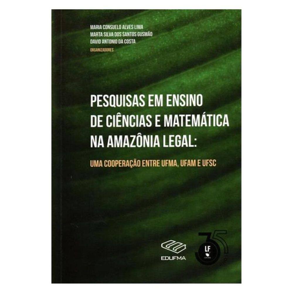 Pesquisas Em Ensino De Ciências E Matemática Na Amazônia Legal : Uma Cooperação Entre Ufma, Ufam E U