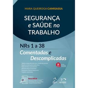 Segurança e Saúde no Trabalho: NRs 1 a 38 Comentadas e Descomplicadas