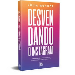 Desvendando O Instagram - O Passo A Passo Para Aumentar Seguidores, Engajamento E Vendas