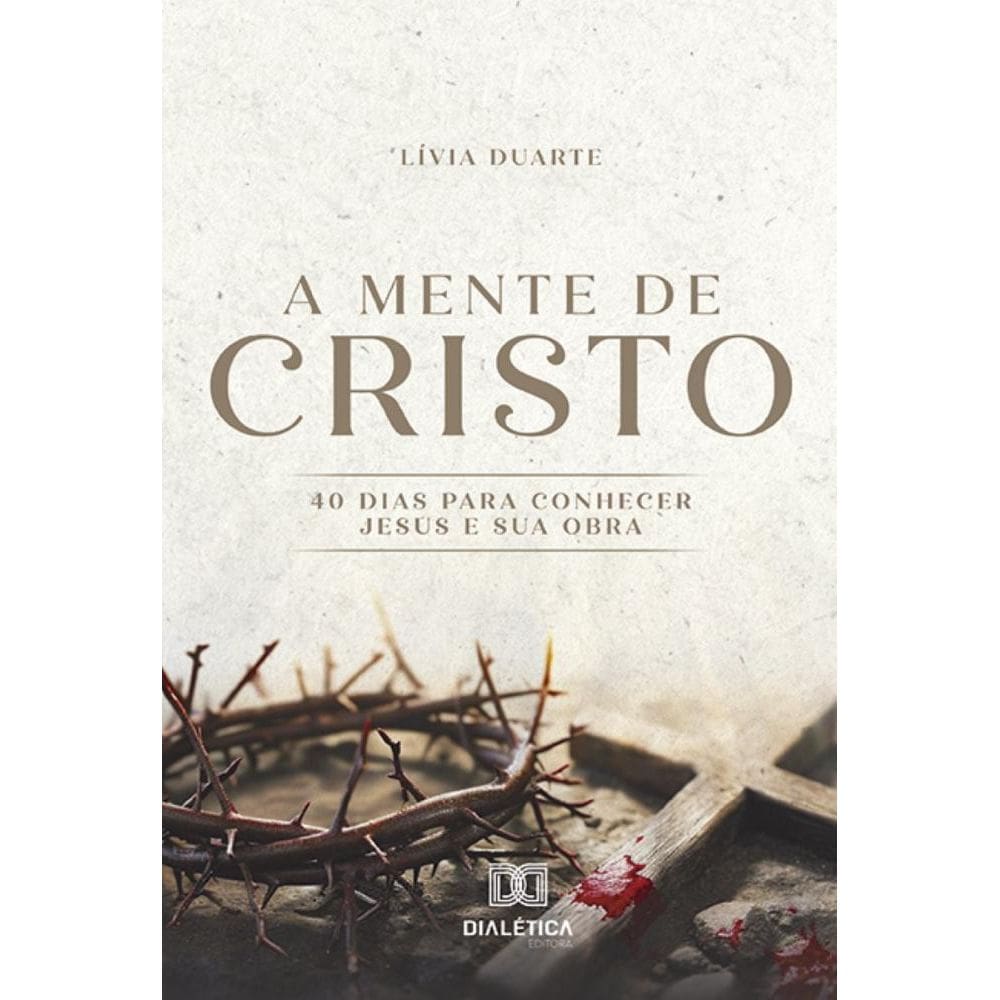 A Mente de Cristo: 40 dias para conhecer Jesus e Sua obra