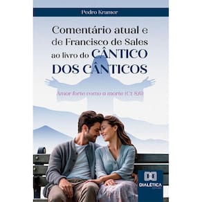 Comentário atual e de Francisco de Sales ao livro do Cântico dos Cânticos: Amor forte como a morte (Ct 8,6)