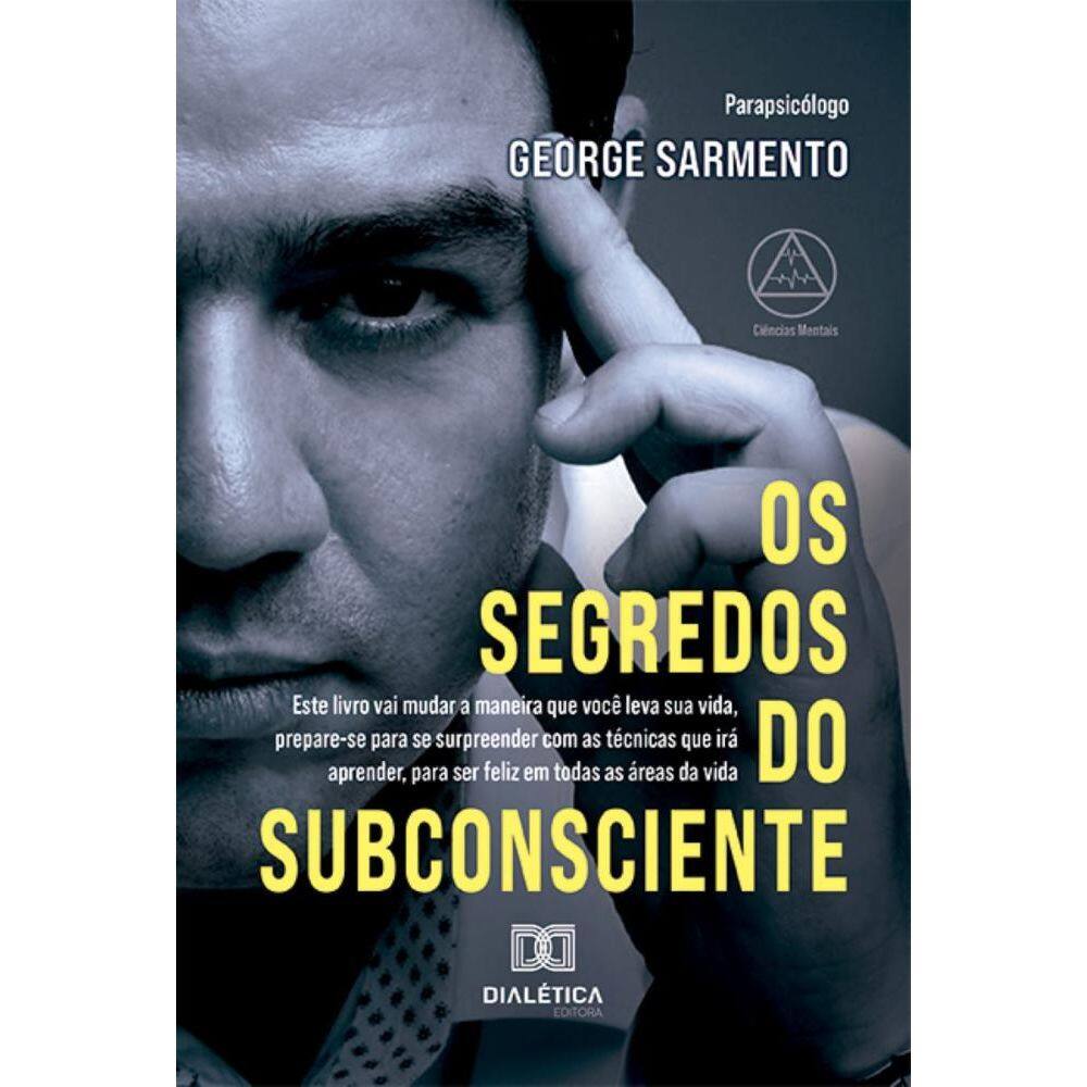 Os Segredos do Subconsciente: Este livro vai mudar a maneira que você leva sua vida, prepare-se para se surpreender com as técnicas que irá aprender,