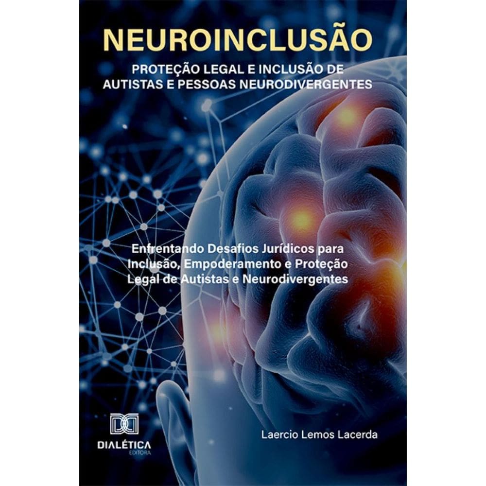 Neuroinclusão – Proteção Legal e Inclusão de Autistas e Pessoas Neurodivergentes: Enfrentando desafios jurídicos para inclusão, empoderamento e prote