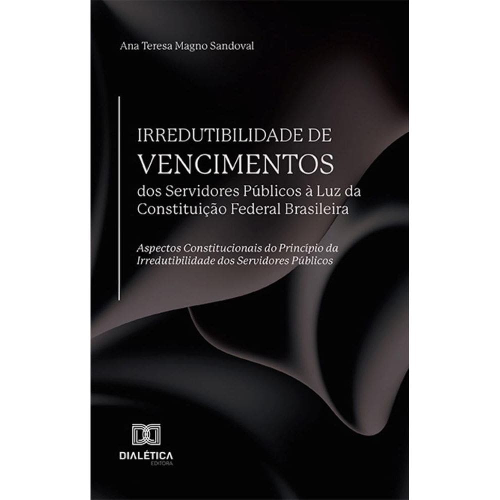 Irredutibilidade de Vencimentos dos Servidores Públicos à Luz da Constituição Federal Brasileira: Aspectos constitucionais do Princípio da Irredutibi