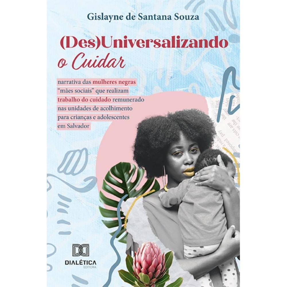 (Des)Universalizando o Cuidar: Narrativa das mulheres negras mães sociais que realizam trabalho do cuidado remunerado nas unidades de acolhimento p