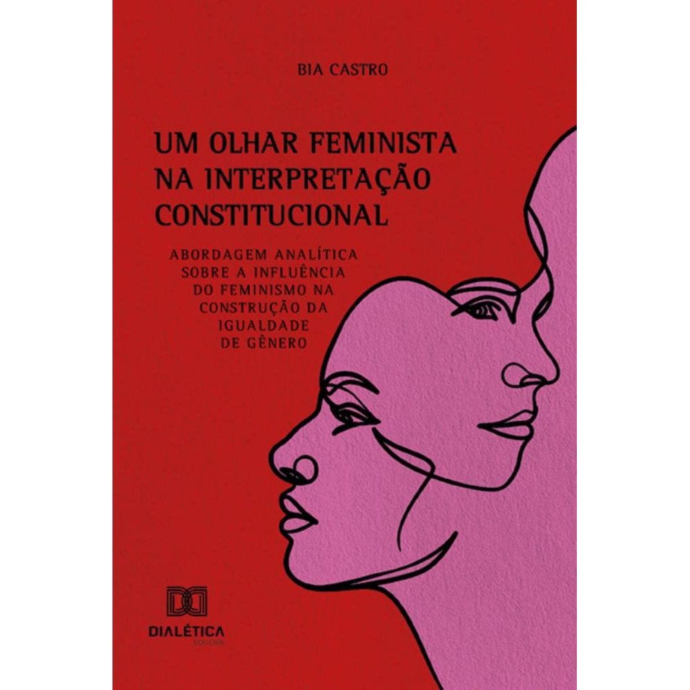 Um Olhar Feminista na Interpretação Constitucional: Abordagem analítica sobre a influência do feminismo na construção da igualdade de gênero