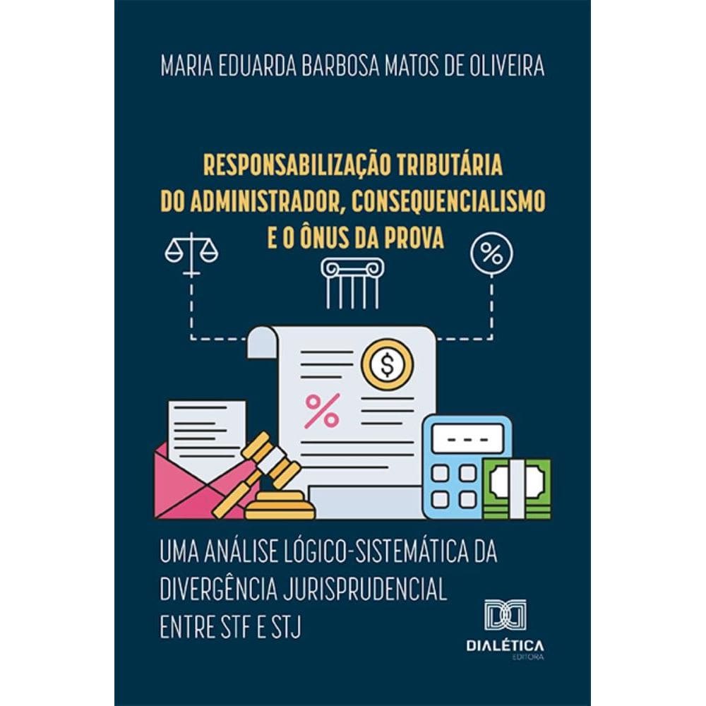 Responsabilização tributária do administrador, consequencialismo e o ônus da prova: Uma análise lógico-sistemática da divergência jurisprudencial ent