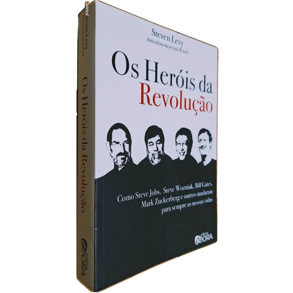 Os Heróis da Revolução: Como Steve Jobs, S. Wozniak, B. Gattes e Outros Mudaram Para Sempre as Nossas Vidas Steven Levy