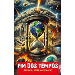 Fim Dos Tempos - Reflexões Sobre O Apocalipse