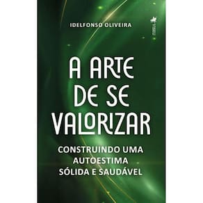 A Arte de se Valorizar: Construindo uma autoestima sólida e saudável