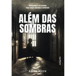 Além das sombras: Despertando a luz interior para vencer ansiedade e depressão.