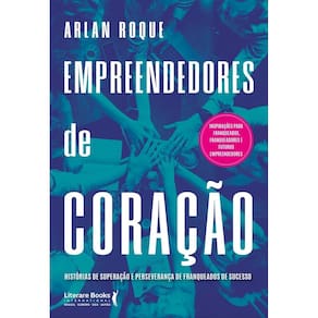Empreendedores de Coração - Histórias de Superação e Perseverança de Franqueados de Sucesso