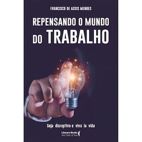 Repensando o Mundo do Trabalho - Seja Disruptivo e Viva La Vida