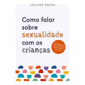 Como Falar Sobre Sexualidade Com As Crianças - Um Guia Prático De Educação Sexual Infantil Para Pais