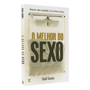O Melhor do Sexo - Respostas Sobre Sexualidade à Luz da Palavra de Deus