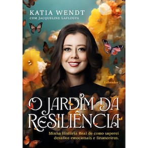 O Jardim da Resiliência - Minha História Real de Como Superei Desafios Emocionais e Financeiros