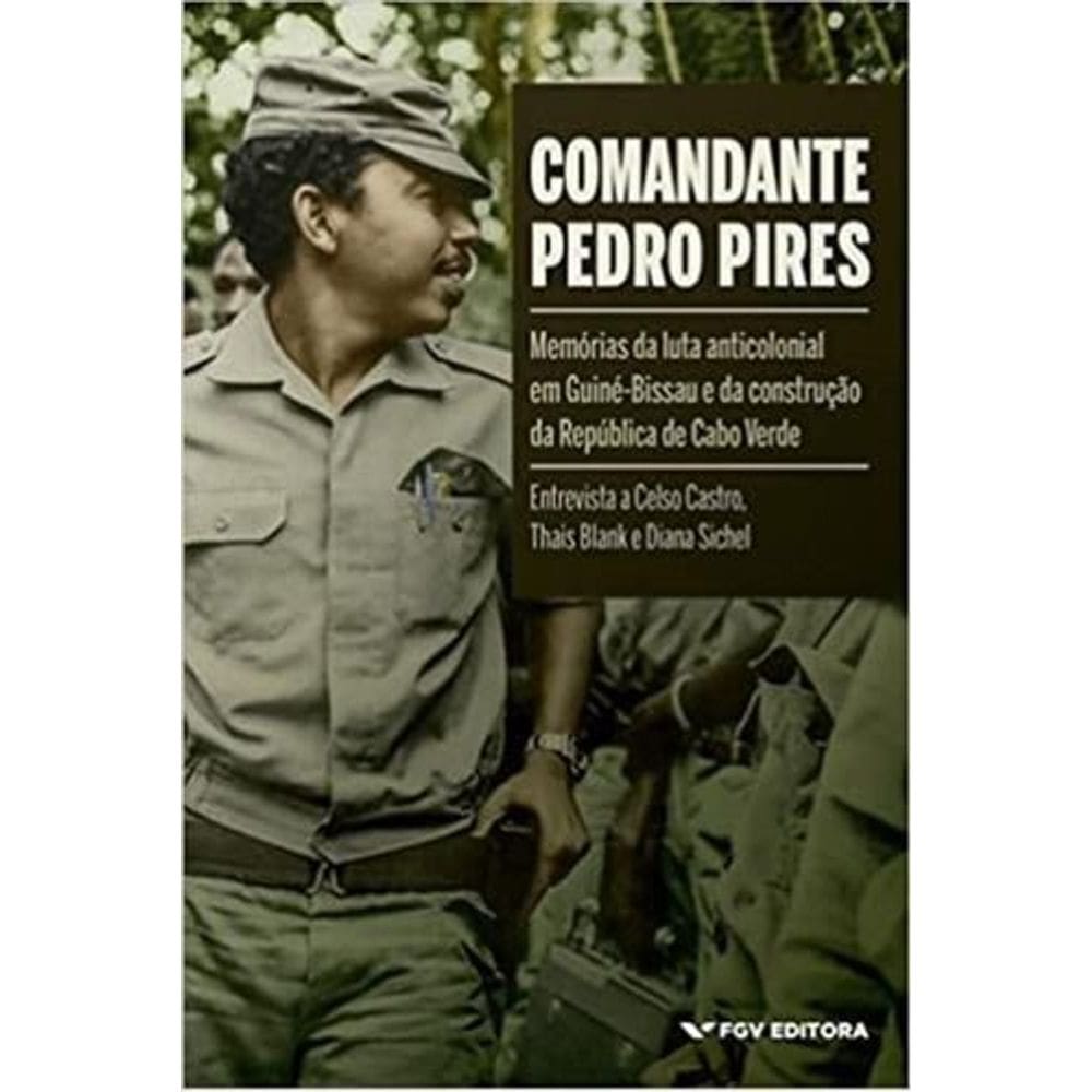 Comandante Pedro Pires: Memórias da Luta Anticolonial em Guiné-Bissau e da Construção da República d