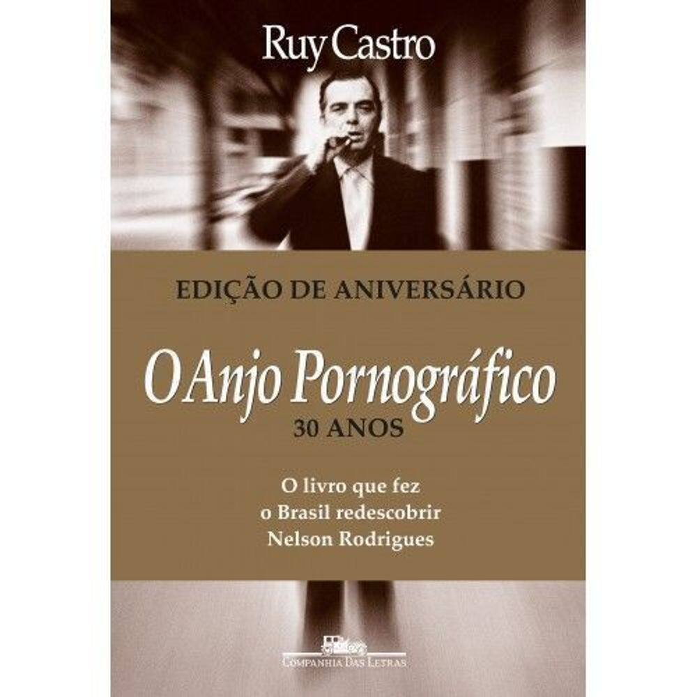 O Anjo Pornográfico - O Livro Que Fez o Brasil Redescobrir Nelson Rodrigues