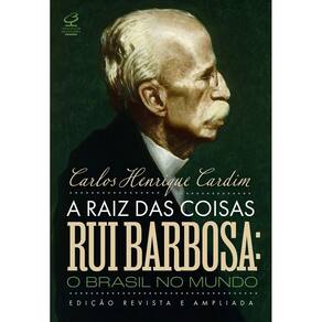 A Raiz das Coisas - Rui Barbosa: O Brasil no Mundo