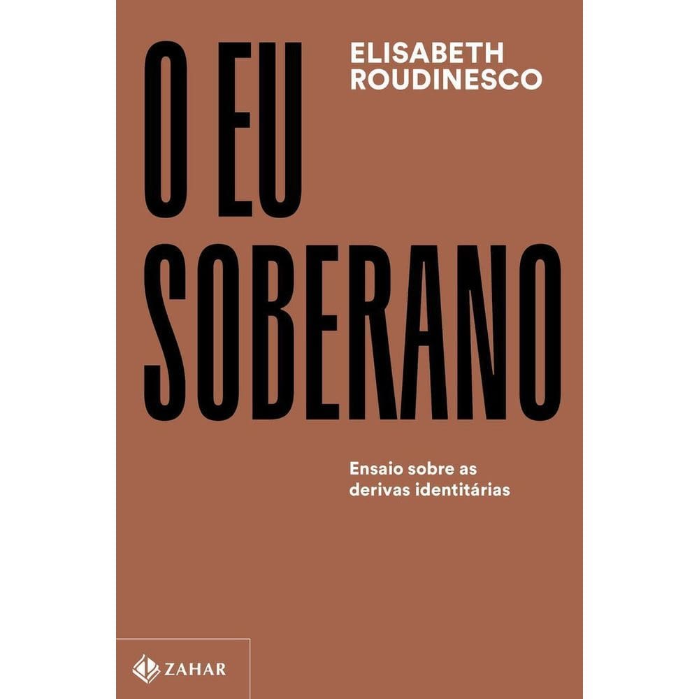 o Eu Soberano - Ensaio Sobre As Derivas Identitárias
