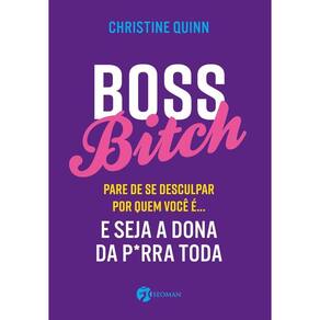 Boss Bitch - Para de Se Desculpar Por Quem Você É... E Seja a Dona P*rra Toda