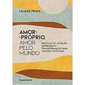 Amor - Próprio, Amor pelo Mundo - Práticas de Atenção, Expressão e Transformação p/Tempos (IN)Tensos