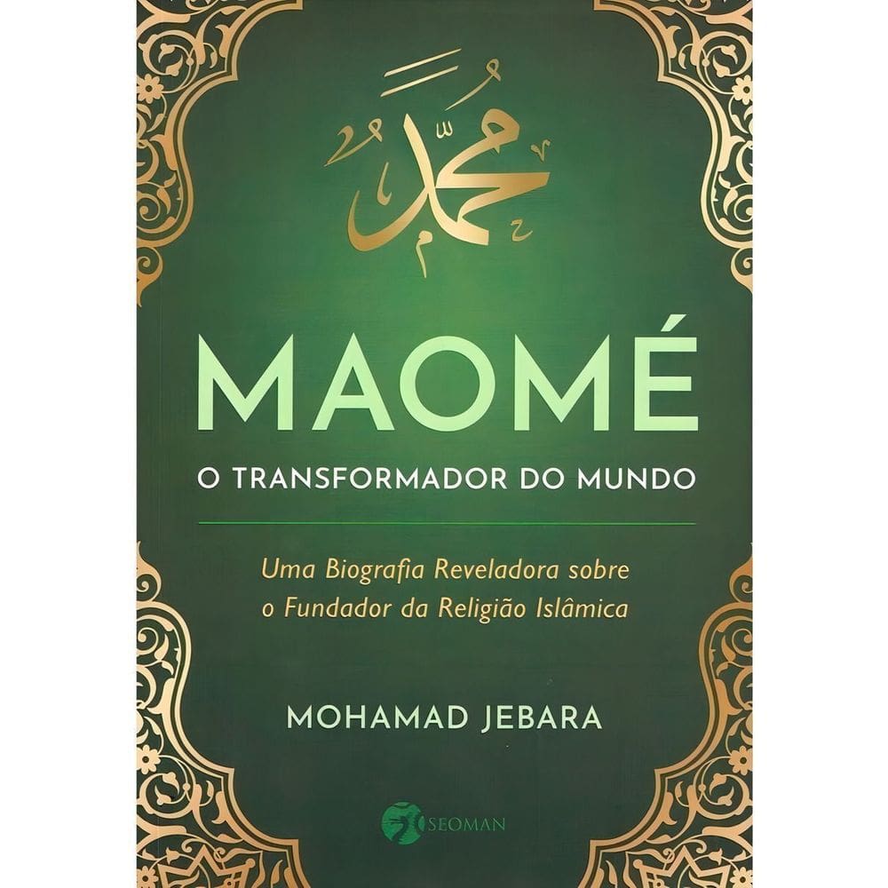 Maomé - O Transformador do Mundo - Uma Biografia Reveladora Sobre o Fundador da Religião Islâmica