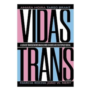 Vidas Trans - A Luta de Transgêneros Brasileiros Em Busca de Seu Espaço Social