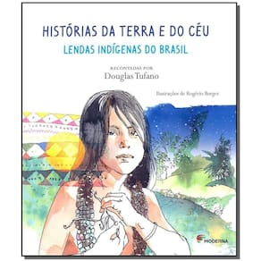 Histórias Da Terra e Do Céu - Lendas Indígenas Do Brasil