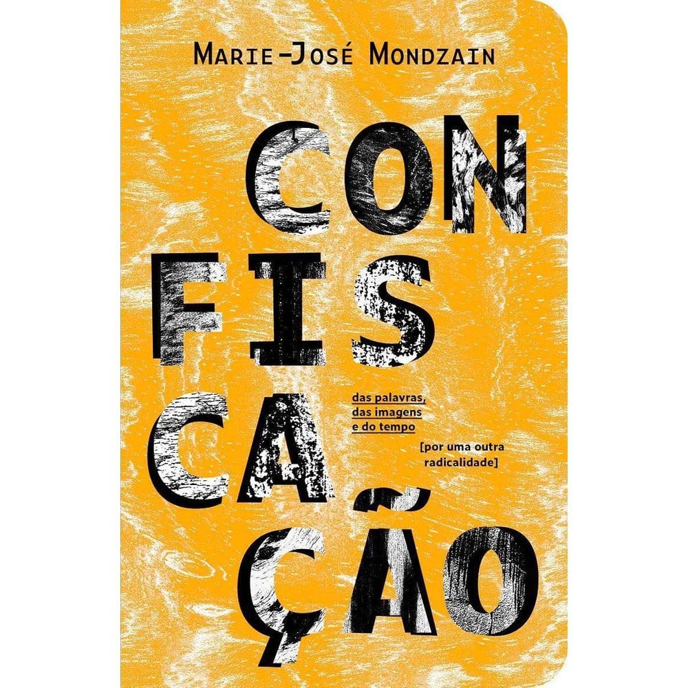 Confiscação - Das Palavras, Das Imagens e Do Tempo [Por Uma Outra Radicalidade]