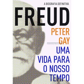 Freud - Uma Vida Para o Nosso Tempo
