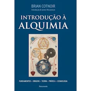 Introdução à Alquimia - Fundamentos - Origens - Teoria - Prática - Cosmologia
