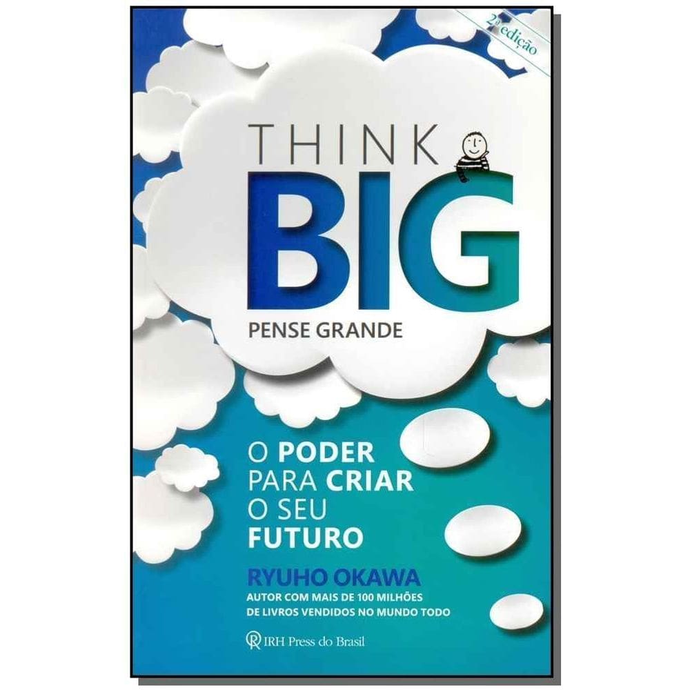 Think Big (Pense Grande) - o Poder Para Criar o Seu Futuro