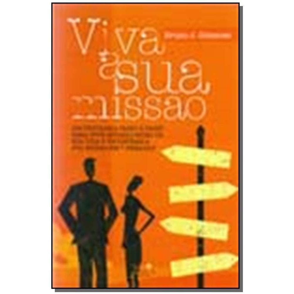 Viva a Sua Missão - Um Programa Passo a Passo Para Você Mudar o Rumo Da Sua Vida e Encontrar a Sua M
