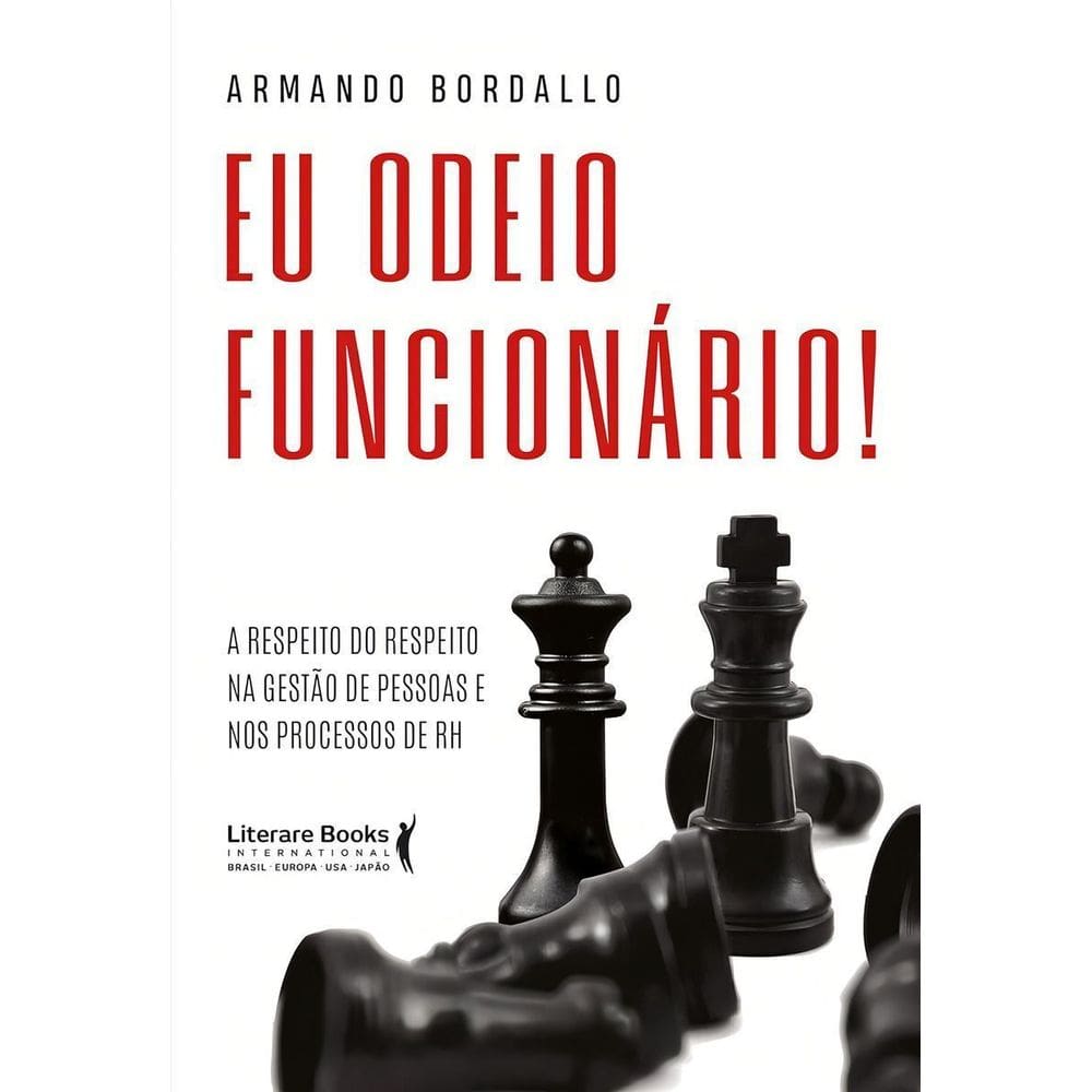 Eu Odeio Funcionário - A Respeito do Respeito na Gestão de Pessoas e Nos Processos de RH
