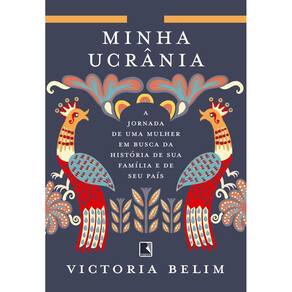 Minha Ucrânia - A Jornada de Uma Mulher Em Busca da História de Sua Família e Seu País