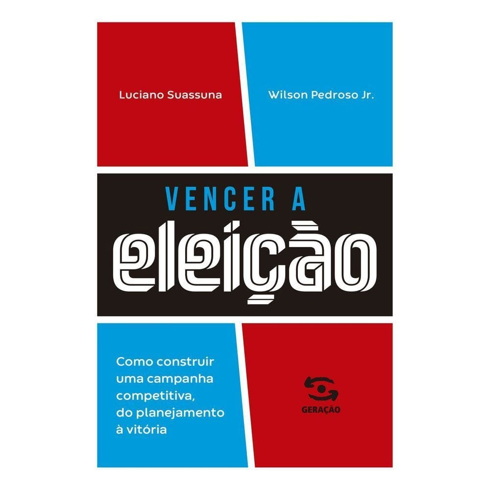 Vencer a Eleição - Como Construir Uma Campanha Competitiva, do Planejamento à Vitória