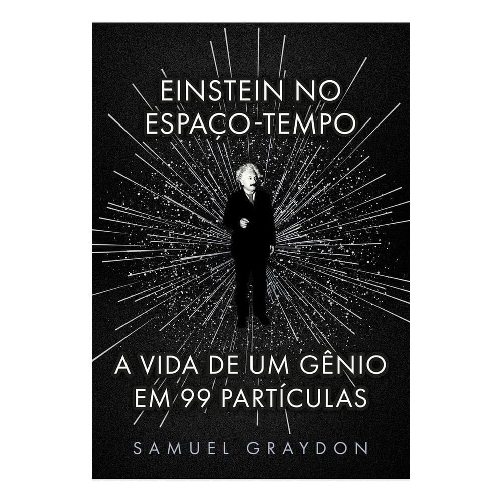 Einstein no Espaço-Tempo - A Vida de Um Gênio Em 99 Partículas