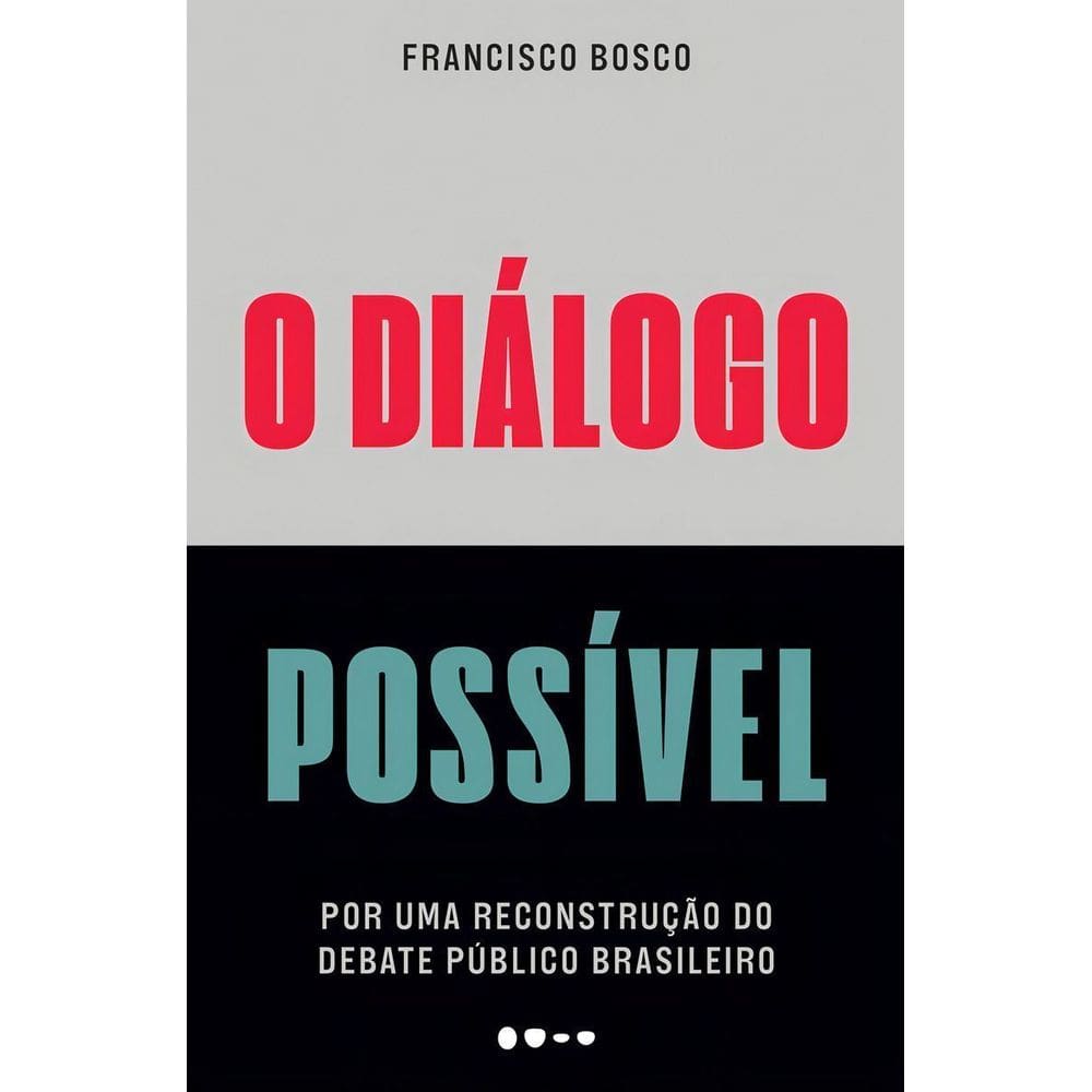 O Diálogo Possível - Por Uma Reconstrução Do Debate Público Brasileiro