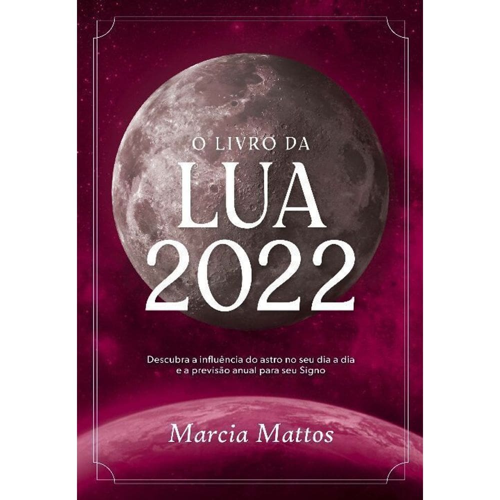O Livro da Lua 2022: Descubra a Influência do Astro no Seu Dia a Dia e a Previsão Anual para Seu Sig
