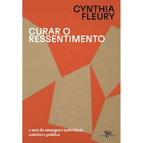 Curar o Ressentimento - O Mal da Amargura Individual, Coletiva e Política