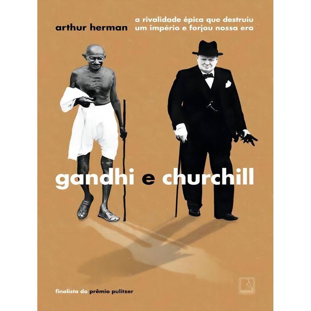 Gandhi e Churchill - A Rivalidade Épica Que Destruiu Um Império e Forjou Nossa Era